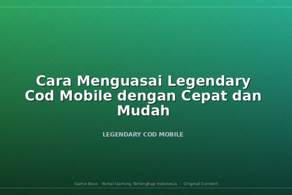 Cara Menguasai Legendary Cod Mobile dengan Cepat dan Mudah