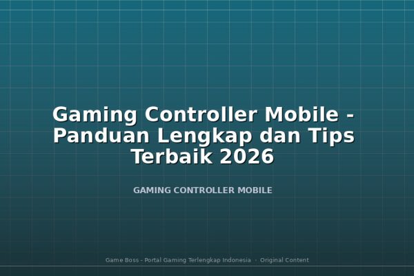 Gaming Controller Mobile - Panduan Lengkap dan Tips Terbaik 2026