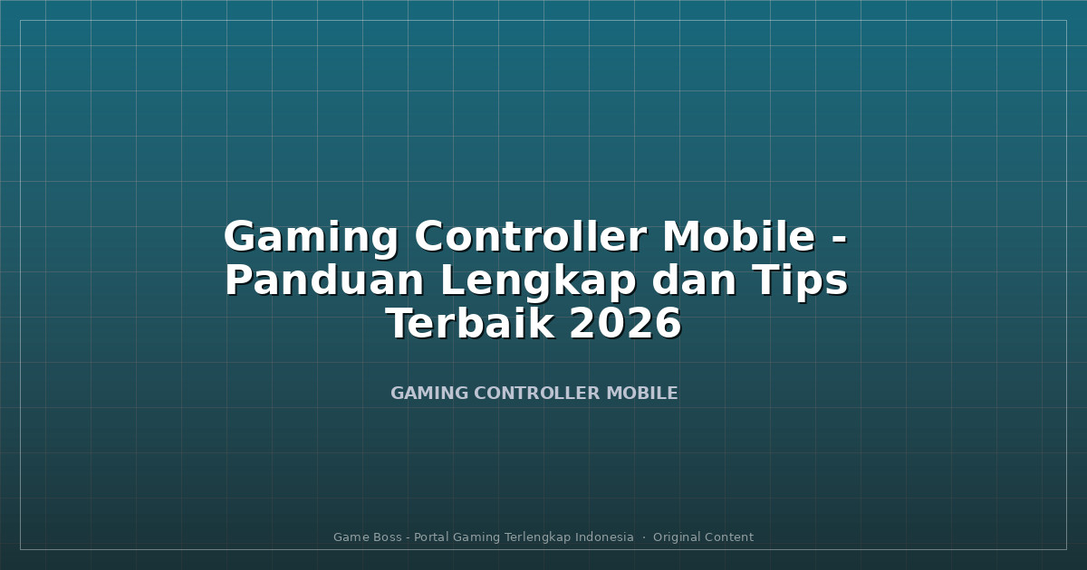 Gaming Controller Mobile - Panduan Lengkap dan Tips Terbaik 2026